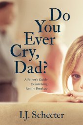 book Do You Ever Cry, Dad?: A Father's Guide to Surviving Family Breakup