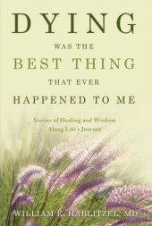 book Dying Was the Best Thing That Ever Happened to Me: Stories of Healing And Wisdom Along Life's Journey