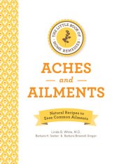 book The Little Book of Home Remedies, Aches and Ailments: Natural Recipes to Ease Common Ailments