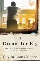 book A Dream Too Big: The Story of an Improbable Journey from Compton to Oxford