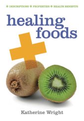 book Healing Foods: Descriptions; Properties; Health Benefits