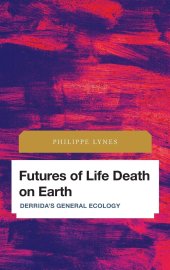 book Futures of Life Death on Earth: Derrida's General Ecology