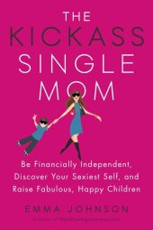 book The Kickass Single Mom: Be Financially Independent, Discover Your Sexiest Self, and Raise Fabulous, Happy Children