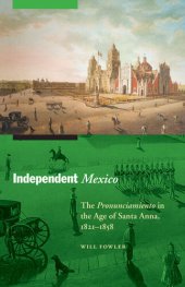 book Independent Mexico: The Pronunciamiento in the Age of Santa Anna, 1821–1858