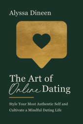 book The Art of Online Dating: Style Your Most Authentic Self and Cultivate a Mindful Dating Life