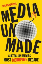 book Media Unmade: Australian Media's Most Disruptive Decade