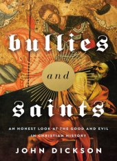 book Bullies and Saints: An Honest Look at the Good and Evil of Christian History