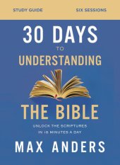 book 30 Days to Understanding the Bible Study Guide: Unlock the Scriptures in 15 Minutes a Day