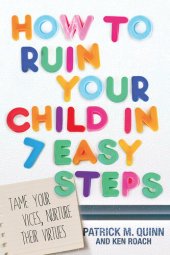 book How to Ruin Your Child in 7 Easy Steps: Tame Your Vices, Nurture Their Virtues