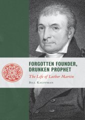 book Forgotten Founder, Drunken Prophet: The Life of Martin Luther