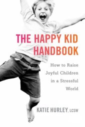 book The Happy Kid Handbook: How to Raise Joyful Children in a Stressful World