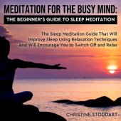 book Meditation for The Busy Mind: The Beginner's Guide to Sleep Meditation: The Sleep Meditation Guide That Will Improve Sleep Using Relaxation Techniques That Will Encourage You to Switch Off and Relax