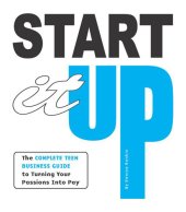 book Start It Up: The Complete Teen Business Guide to Turning Your Passions Into Pay