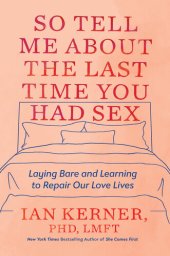 book So Tell Me About the Last Time You Had Sex: Laying Bare and Learning to Repair Our Love Lives