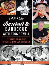 book Baltimore Baseball & Barbecue with Boog Powell: Stories from the Orioles' Smokey Slugger