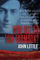 book Who Killed Tom Thomson?: The Truth about the Murder of One of the 20th Century's Most Famous Artists