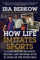 book How Life Imitates Sports: A Sportswriter Recounts, Relives, and Reckons with 50 Years on the Sports Beat