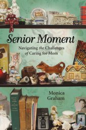 book Senior Moment: Navigating the Challenges of Caring for Mom