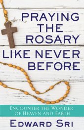 book Praying the Rosary Like Never Before: Encounter the Wonder of Heaven and Earth