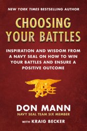 book Choosing Your Battles: Inspiration and Wisdom from a Navy SEAL on How to Win Your Battles and Ensure a Positive Outcome