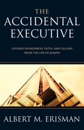 book The Accidental Executive: Lessons on Business, Faith, and Calling from the Life of Joseph