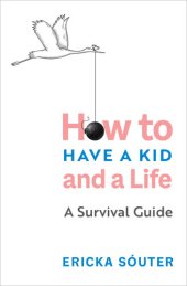 book How to Have a Kid and a Life: A Survival Guide