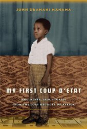 book My First Coup d'Etat: And Other True Stories from the Lost Decades of Africa