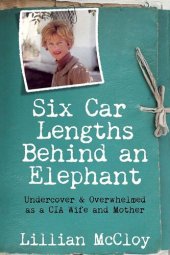 book Six Car Lengths Behind an Elephant: Undercover & Overwhelmed as a CIA Wife and Mother