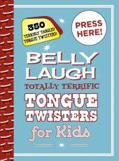 book Belly Laugh Totally Terrific Tongue Twisters for Kids: 350 Terribly Tangled Tongue Twisters!