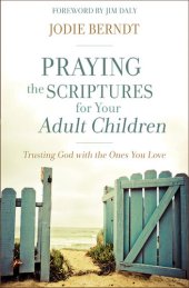 book Praying the Scriptures for Your Adult Children: Trusting God with the Ones You Love