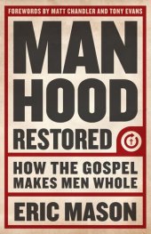 book Manhood Restored: How the Gospel Makes Men Whol