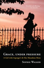 book Grace, Under Pressure: A Girl with Asperger's and Her Marathon Mom