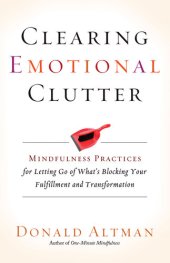 book Clearing Emotional Clutter: Mindfulness Practices for Letting Go of What's Blocking Your Fulfillment and Transformation