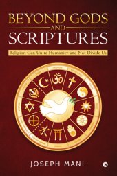 book BEYOND GODS AND SCRIPTURES: Religion Can Unite Humanity and Not Divide Us