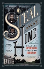 book Steal Away Home: Charles Spurgeon and Thomas Johnson, Unlikely Friends on the Passage to Freedom?