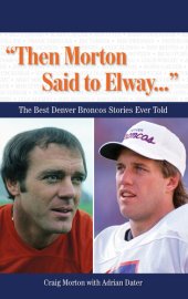 book "Then Morton Said to Elway. . .": The Best Denver Broncos Stories Ever Told