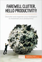 book Farewell Clutter, Hello Productivity!: Declutter and organise your workspace to maximise your productivity