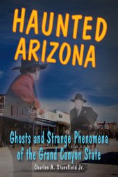 book Haunted Arizona: Ghosts and Strange Phenomena of the Grand Canyon State