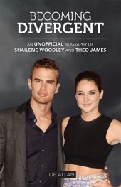 book Becoming Divergent: An Unofficial Biography of Shailene Woodley and Theo James