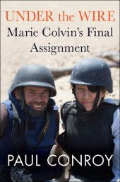 book Under the Wire: Marie Colvin's Final Assignment