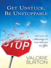 book Get Unstuck, Be Unstoppable: Step into the Amazing Life God Imagined for You