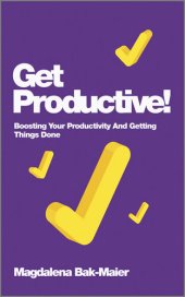 book Get Productive!: Boosting Your Productivity and Getting Things Done