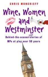 book Wine, Women and Westminster: Behind the Scenes Stories of MPs at Play Over 50 Years