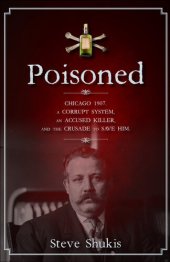 book Poisoned: Chicago 1907, a Corrupt System, an Accused Killer, and the Crusade to Save Him