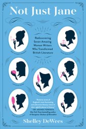 book Not Just Jane: Rediscovering Seven Amazing Women Writers Who Transformed British Literature