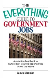 book The Everything Guide To Government Jobs: A Complete Handbook to Hundreds of Lucrative Opportunities Across the Nation