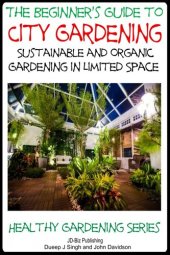 book A Beginner's Guide to City Gardening: Sustainable and Organic Gardening In Limited Space