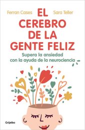 book El cerebro de la gente feliz: Supera la ansiedad con ayuda de la neurociencia