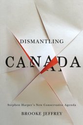 book Dismantling Canada: Stephen Harper's New Conservative Agenda