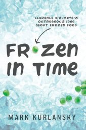 book Frozen in Time (Adapted for Young Readers): Clarence Birdseye's Outrageous Idea About Frozen Food